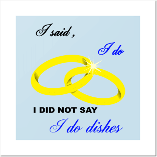 I Said I Do, I Did Not Say I Do Dishes Marriage Humor Posters and Art